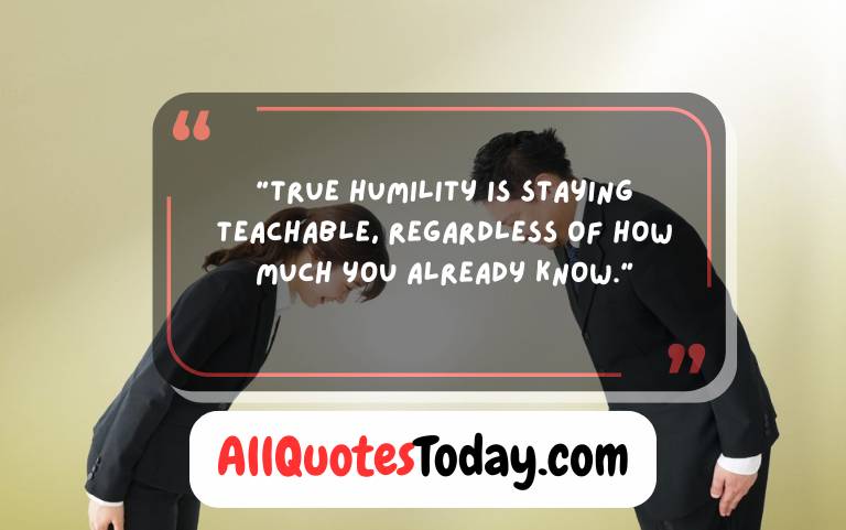 True humility is staying teachable regardless of how much you already know